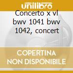 Concerto x vl bwv 1041 bwv 1042, concert cd