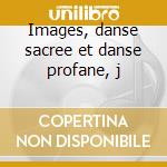 Images, danse sacree et danse profane, j cd
