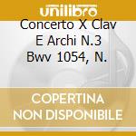 Concerto X Clav E Archi N.3 Bwv 1054, N. cd musicale di Johann Sebastian Bach