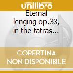Eternal longing op.33, in the tatras op. cd