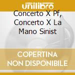 Concerto X Pf, Concerto X La Mano Sinist cd musicale di Maurice Ravel