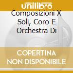 Composizioni X Soli, Coro E Orchestra Di cd musicale