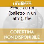 Echec au roi (balletto in un atto), the cd