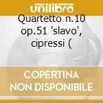 Quartetto n.10 op.51 'slavo', cipressi ( cd