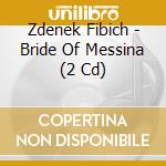 Zdenek Fibich - Bride Of Messina (2 Cd) cd