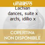 Lachian dances, suite x archi, idillio x cd