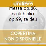 Messa op.86, canti biblici op.99, te deu cd