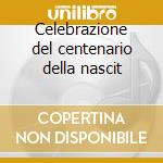 Celebrazione del centenario della nascit cd