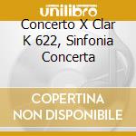 Concerto X Clar K 622, Sinfonia Concerta cd musicale di Wolfgang Amadeus Mozart