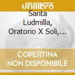 Santa Ludmilla, Oratorio X Soli, Coro E cd