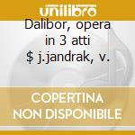 Dalibor, opera in 3 atti $ j.jandrak, v. cd musicale di Smetana