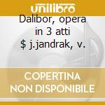 Dalibor, opera in 3 atti $ j.jandrak, v. cd