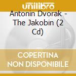 Antonin Dvorak - The Jakobin (2 Cd) cd