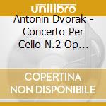 Antonin Dvorak - Concerto Per Cello N.2 Op 104 B 191 In Si (1894 95 cd