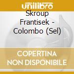 Skroup Frantisek - Colombo (Sel) cd musicale di Skroup Frantisek