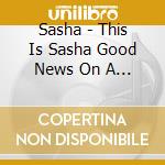 Sasha - This Is Sasha Good News On A Bad Day Lim cd