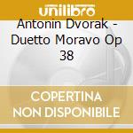 Antonin Dvorak - Duetto Moravo Op 38 cd