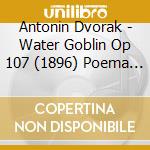 Antonin Dvorak - Water Goblin Op 107 (1896) Poema Sinfonico cd musicale di Antonin Dvorak