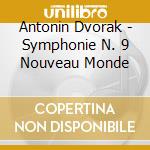 Antonin Dvorak - Symphonie N. 9 Nouveau Monde cd musicale di Antonin Dvorak