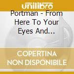 Portman - From Here To Your Eyes And... cd musicale di Portman