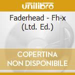 Faderhead - Fh-x (Ltd. Ed.) cd musicale di Faderhead