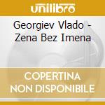 Georgiev Vlado - Zena Bez Imena cd