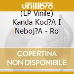 (LP Vinile) Kanda Kod?A I Neboj?A - Ro vinile