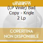 (LP Vinile) Bad Copy - Krigle 2 Lp vinile