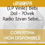 (LP Vinile) Bebi Dol - ?Ovek Radio Izvan Sebe ?Ivi (Remaster) (Clear Vinyl) (2 Lp) vinile