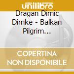 Dragan Dimic Dimke - Balkan Pilgrim Journey cd