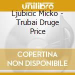 Ljubicic Micko - Trubai Druge Price cd