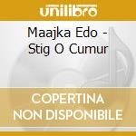 Maajka Edo - Stig O Cumur cd