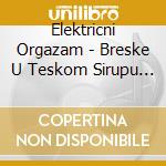 Elektricni Orgazam - Breske U Teskom Sirupu (11 Cd) cd