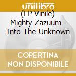 (LP Vinile) Mighty Zazuum - Into The Unknown lp vinile di Mighty Zazuum