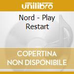 Nord - Play Restart cd musicale di Nord