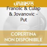 Franolic & Culap & Jovanovic - Put cd musicale di Franolic & Culap & Jovanovic