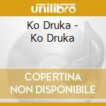 Ko Druka - Ko Druka cd