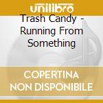 Trash Candy - Running From Something cd