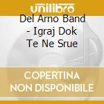 Del Arno Band - Igraj Dok Te Ne Srue cd