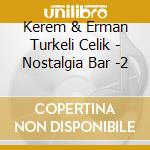 Kerem & Erman Turkeli Celik - Nostalgia Bar -2 cd