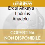 Erdal Akkaya - Endulus Anadolu Bulusmalar cd