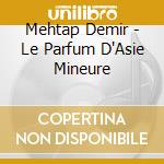 Mehtap Demir - Le Parfum D'Asie Mineure cd