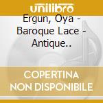 Ergun, Oya - Baroque Lace - Antique.. cd musicale