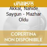Akkal, Nahide Saygun - Mazhar Oldu cd