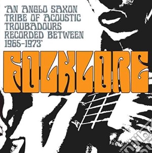 Folklore: An Anglo Saxon Tribe Of Acoustic Troubadours 1965-1973 / Various cd musicale di Folklore