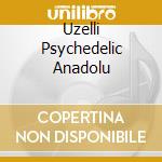 Uzelli Psychedelic Anadolu cd