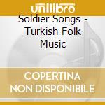 Soldier Songs - Turkish Folk Music cd