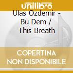 Ulas Ozdemir - Bu Dem / This Breath cd