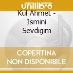 Kul Ahmet - Ismini Sevdigim cd