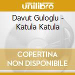 Davut Guloglu - Katula Katula cd
